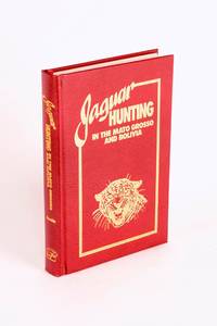 Jaguar Hunting in the Mato Grosso and Bolivia. With Notes on Other Game
