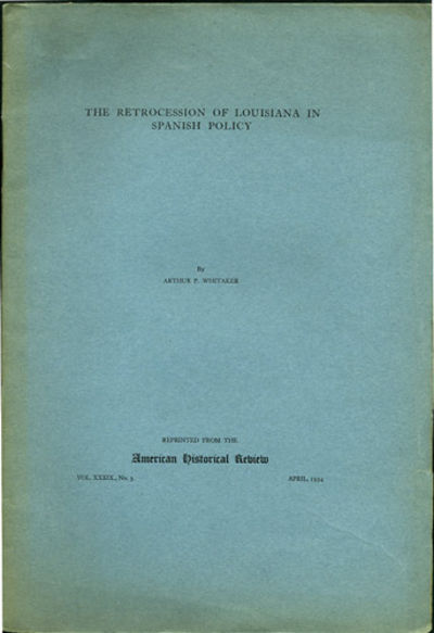 The Retrocession of Louisiana in Spanish Policy [from the] American Historical Review. Vol. XXXIX, No. 3. April, 1934