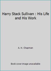 Harry Stack Sullivan : His Life and His Work