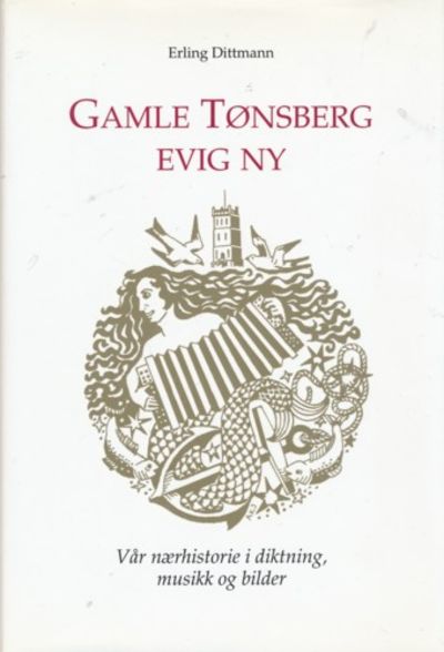 Gamle Tønsberg evig ny. Vår nærhistorie i…