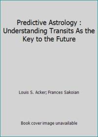 Predictive Astrology : Understanding Transits As the Key to the Future