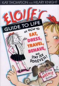 Eloise's Guide to Life : Or, How to Eat, Dress, Travel, Behave, and Stay Six Forever!