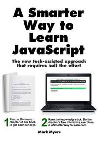 A Smarter Way to Learn JavaScript : The New Approach That Uses Technology to Cut Your Effort in Half