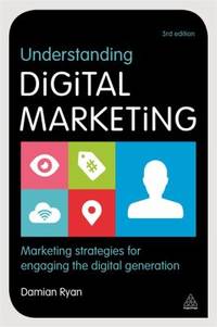 Understanding Digital Marketing: Marketing Strategies for Engaging the Digital Generation by Ryan, Damian - 2014