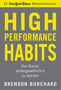High Performance Habits: Die Kunst, auergewhnlich zu werden
