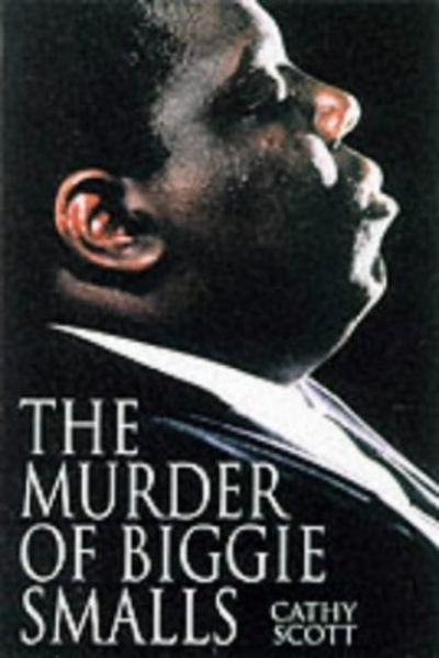 Murder of Biggie Smalls: The Murder of Biggie Smalls by Cathy Scott