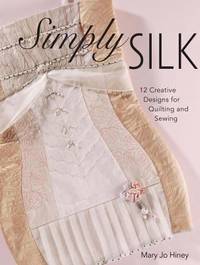 Simply Silk : 12 Creative Designs for Quilting and Sewing