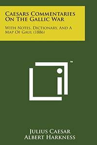 Caesars Commentaries on the Gallic War: With Notes, Dictionary, and a Map of Gaul (1886)