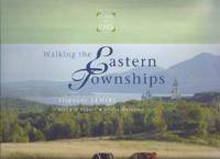 Walking the Eastern Townships / Collections COINS de PAYS  ( Quebec / Hiking Trails / Map )( English Language Edition ) by Lemire, Stephane; Richard Seguin; Gilles Dallaire / Collections COINS de PAYS - 2007