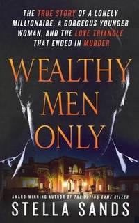 Wealthy Men Only: The True Story of a Lonely Millionaire, a Gorgeous Younger Woman, and the Love...