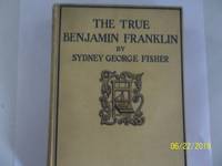 The True Benjamin Franklin by Fisher, Sydney George - 1899