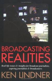 Broadcasting Realities : Real Life Issues and Insights for Broadcast Journalists, Aspiring...