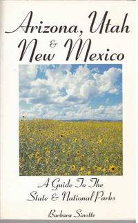 ARIZONA, UTAH &amp; NEW MEXICO; A Guide to the State &amp; National Parks by Sinotte, Barbara - 1996