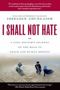 I Shall Not Hate : A Gaza Doctor's Journey on the Road to Peace and Human Dignity