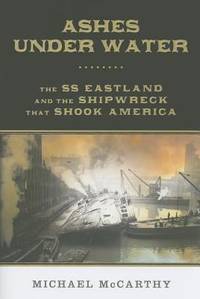 Ashes under Water : The S. S. Eastland and the Shipwreck That Shook America