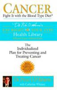 Cancer: Fight It with the Blood Type Diet : The Individualized Plan for Preventing and Treating Cancer