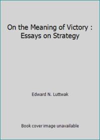 On the Meaning of Victory : Essays on Strategy