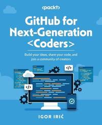 GitHub for Next-Generation Coders: Build your ideas, share your code, and join a community of...