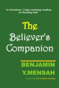 Believer&#039;s Companion: A christians&#039; 7-day revolving reading in pleasing God by Benjamin Y Mensah - 2010-10-19