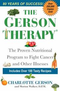 The Gerson Therapy : The Proven Nutritional Program to Fight Cancer and Other Illnesses