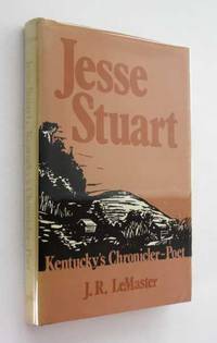 Jesse Stuart: Kentucky's Chronicler-Poet by J. R. LeMaster