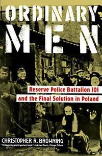 Ordinary Men : Reserve Police Battalion 101 and the Final Solution in Poland