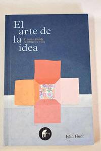 El arte de la idea : y como puede cambiar tu vida