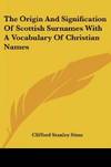 The Origin and Signification Of Scottish Surnames With a Vocabulary Of Christian Names