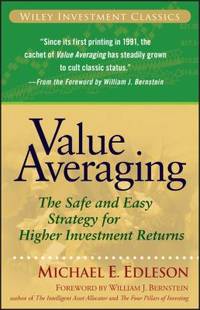 Value Averaging : The Safe and Easy Strategy for Higher Investment Returns