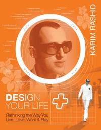Design Your Self: Rethinking The Way You Live, Love, Work, And Play