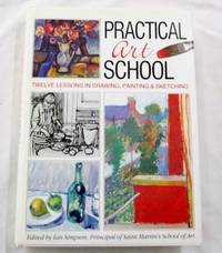 Practical Art School: Twelve Lessons In Drawing, Painting &amp; Sketching by Simpson, Ian [Editor] - 1995