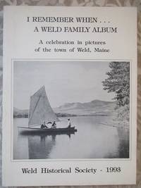 I Remenber When ... A Weld Family Album.  A Celebration in Pictures of The Town Of Weld, Maine