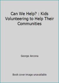 Can We Help? : Kids Volunteering to Help Their Communities