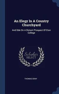 An Elegy in a Country Churchyard: And Ode on a Distant Prospect of Eton College