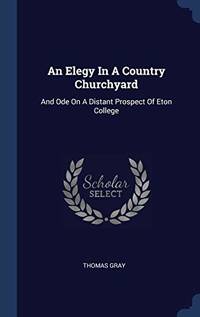 An Elegy in a Country Churchyard: And Ode on a Distant Prospect of Eton College by Thomas Gray