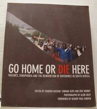 Go Home Or Die Here. Violence, Xenophobia and the Reinvention of Difference in South Africa....