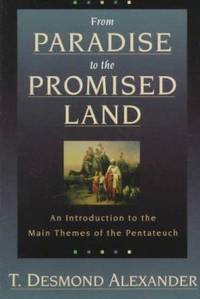 From Paradise to the Promised Land : An Introduction to the Main Themes of the Pentateuch by T. Desmond Alexander - 1998