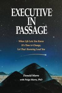 Executive in Passage: When Life Lets You Know It's Time to Change, Let That Knowing Lead You