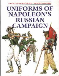 UNIFORMS OF NAPOLEON&#039;S RUSSIAN CAMPAIGN by Haythornthwaite, Philip J. & Mike Chappell - 1996