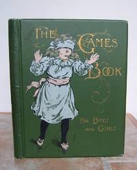 THE GAMES BOOK FOR BOYS AND GIRLS.  A Volume of Old and New Pastimes with Original Illustrations. by Anonymous.: