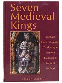 Seven Medieval Kings: Justinian; Harun al-Rashid; Charlemagne; Henry II; Frederick II; Louis IX;...