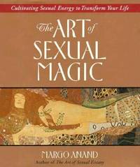 The Art of Sexual Magic : Cultivating Sexual Energy to Transform Your Life