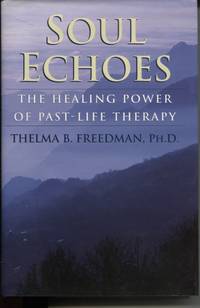 Soul Echoes : the Healing Power of Past Life Therapy by Freedman, Thelma - 2002