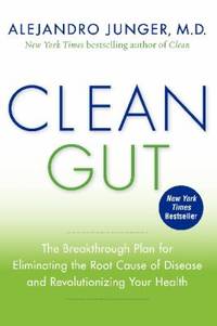 Clean Gut : The Breakthrough Plan for Eliminating the Root Cause of Disease and Revolutionizing...
