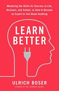Learn Better: Mastering the Skills for Success in Life, Business, and School, or How to Become an...