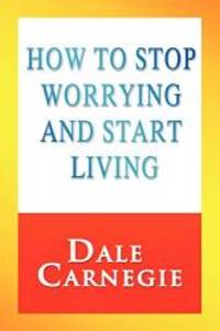 How to Stop Worrying and Start Living by Carnegie, Dale - 2011-12-27