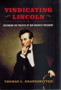 VINDICATING LINCOLN Defending the Politics of Our Greatest President by Krannawitter, Thomas L - 2008