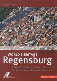 World Heritage Regensburg : A Guide to the History and Art History of the Old Town of Regensburg...