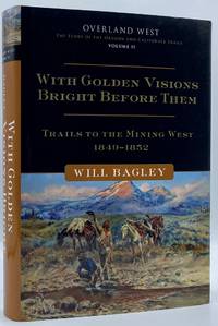 With Golden Visions Bright Before Them: Trails to the Mining West  1849 1852