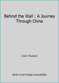 Behind the Wall : A Journey Through China